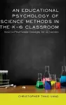 An Educational Psychology of Science Methods in the K-6 Classroom cover