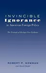 Invincible Ignorance in American Foreign Policy cover