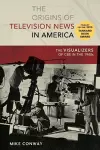 The Origins of Television News in America cover