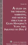 A Study on the Thematic, Narrative, and Musical Structure of Guan Hanqing’s Yuan «Zaju, Injustice to Dou E» cover