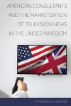 American Consultants and the Marketization of Television News in the United Kingdom cover