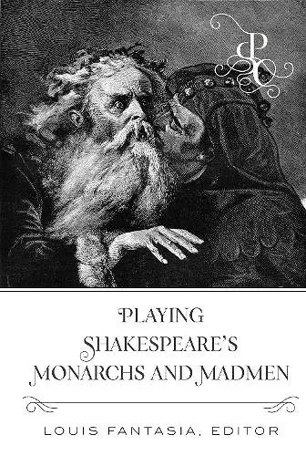 Playing Shakespeare’s Monarchs and Madmen cover