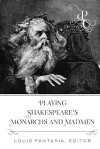 Playing Shakespeare’s Monarchs and Madmen cover