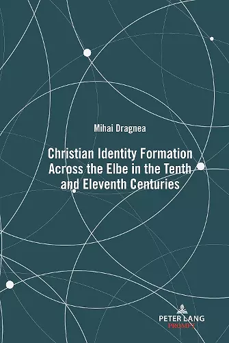 Christian Identity Formation Across the Elbe in the Tenth and Eleventh Centuries cover