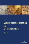 Ancient Roots of Creation and Afterlife Beliefs cover