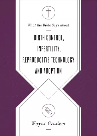 What the Bible Says about Birth Control, Infertility, Reproductive Technology, and Adoption cover