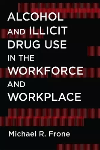 Alcohol and Illicit Drug Use in the Workforce and Workplace cover