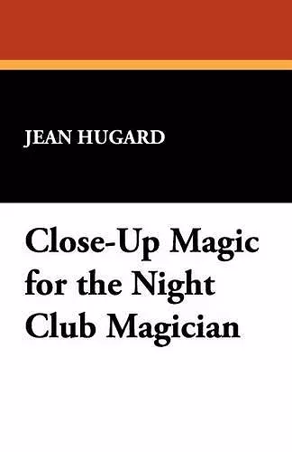 Close-Up Magic for the Night Club Magician cover