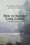 How to Survive Lung Cancer - A Practical 12-Step Plan cover