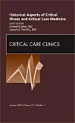 Historical Aspects of Critical Illness and Critical Care Medicine, An Issue of Critical Care Clinics cover