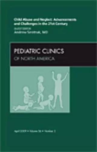 Child Abuse and Neglect: Advancements and Challenges in the 21st Century, An Issue of Pediatric Clinics cover