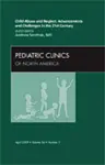 Child Abuse and Neglect: Advancements and Challenges in the 21st Century, An Issue of Pediatric Clinics cover