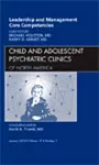 Leadership and Management Core Competencies, An Issue of Child and Adolescent Psychiatric Clinics of North America cover