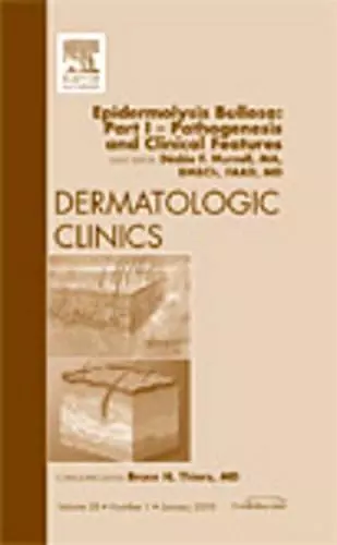 Epidermolysis Bullosa: Part I - Pathogenesis and Clinical Features, An Issue of Dermatologic Clinics cover