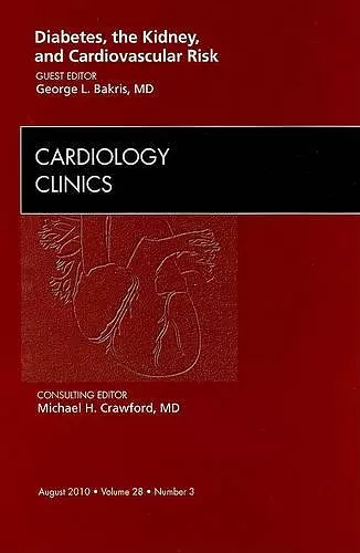 Diabetes, the Kidney, and Cardiovascular Risk, An Issue of Cardiology Clinics cover