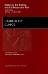 Diabetes, the Kidney, and Cardiovascular Risk, An Issue of Cardiology Clinics cover