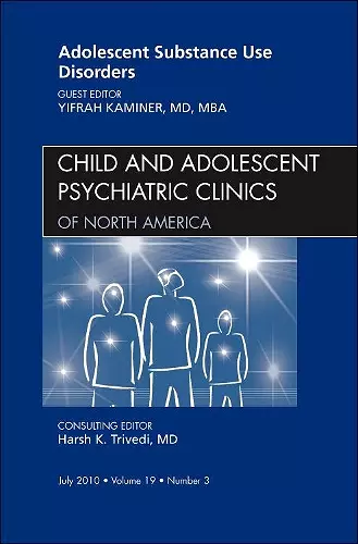 Adolescent Substance Use Disorders, An Issue of Child and Adolescent Psychiatric Clinics of North America cover