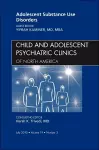 Adolescent Substance Use Disorders, An Issue of Child and Adolescent Psychiatric Clinics of North America cover