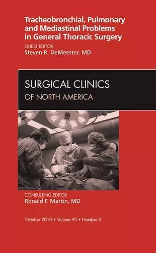 Tracheobronchial, Pulmonary and Mediastinal Problems in General Thoracic Surgery An Issue of Surgical Clinics cover