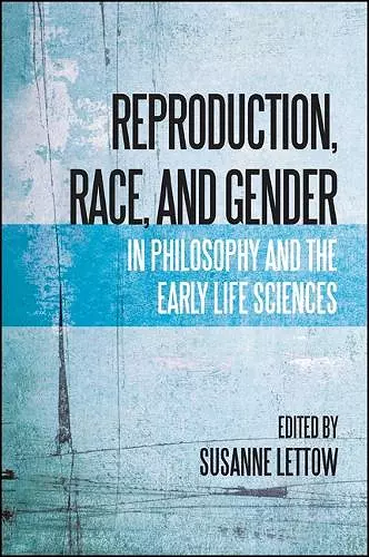 Reproduction, Race, and Gender in Philosophy and the Early Life Sciences cover