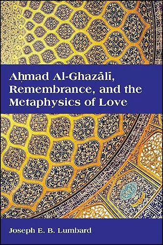 Ahmad al-Ghazālī, Remembrance, and the Metaphysics of Love cover