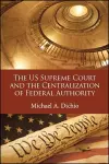 The US Supreme Court and the Centralization of Federal Authority cover