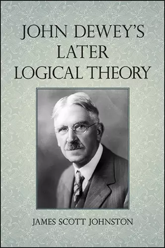 John Dewey's Later Logical Theory cover