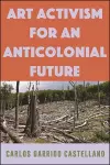 Art Activism for an Anticolonial Future cover