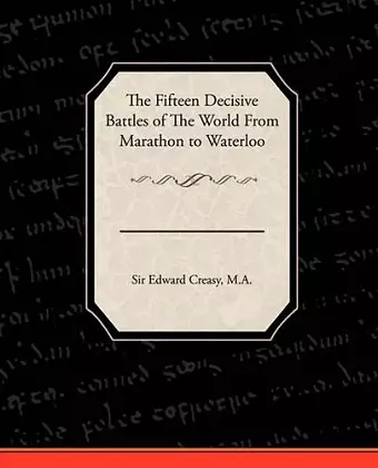 The Fifteen Decisive Battles of the World from Marathon to Waterloo cover