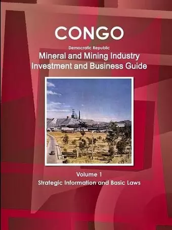 Congo Dem Republic Mineral and Mining Industry Investment and Business Guide Volume 1 Strategic Information and Regulations cover