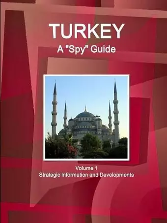 Turkey A "Spy" Guide Volume 1 Strategic Information and Developments cover