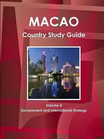 Macao Country Study Guide Volume 4 Government and International Strategy cover