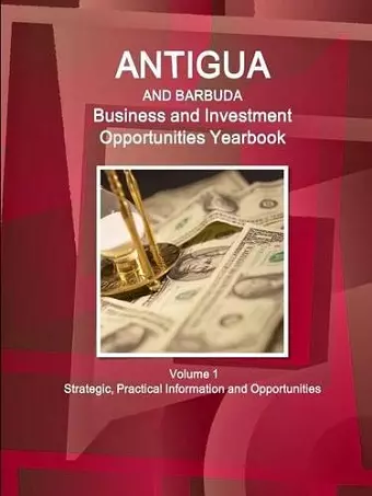 Antigua and Barbuda Business and Investment Opportunities Yearbook Volume 1 Strategic, Practical Information and Opportunities cover