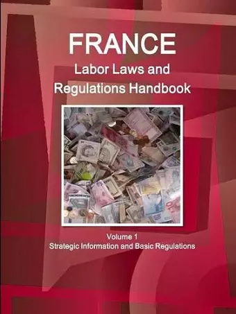 France Labor Laws and Regulations Handbook Volume 1 Strategic Information and Basic Regulations cover