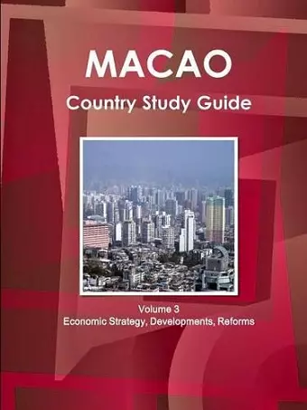 Macao Country Study Guide Volume 3 Economic Strategy, Developments, Reforms cover