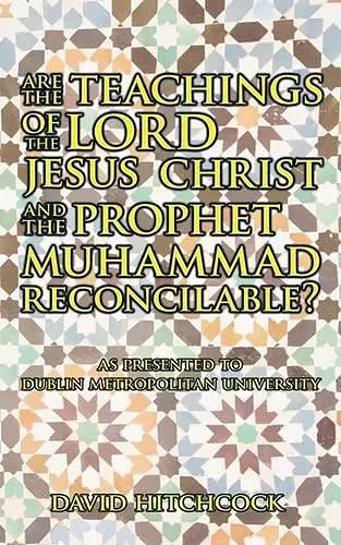 Are the Teachings of the Lord Jesus Christ and the Prophet Muhammad Reconcilable? cover