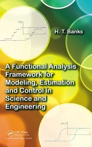 A Functional Analysis Framework for Modeling, Estimation and Control in Science and Engineering cover