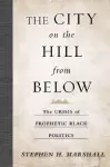 The City on the Hill From Below – The Crisis of Prophetic Black Politics cover