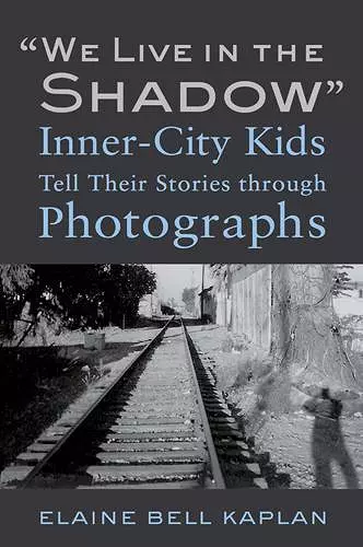 "We Live in the Shadow": Inner-City Kids Tell Their Stories through Photographs cover