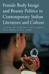 Female Body Image and Beauty Politics in Contemporary Indian Literature and Culture cover