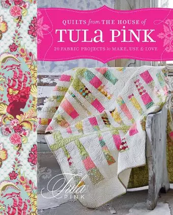 Quilts From The House of Tula Pink cover