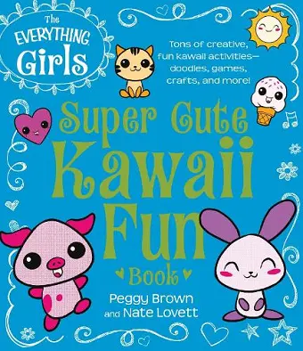 The Everything Girls Super Cute Kawaii Fun Book cover