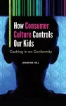 How Consumer Culture Controls Our Kids cover