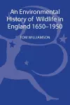 An Environmental History of Wildlife in England 1650 - 1950 cover