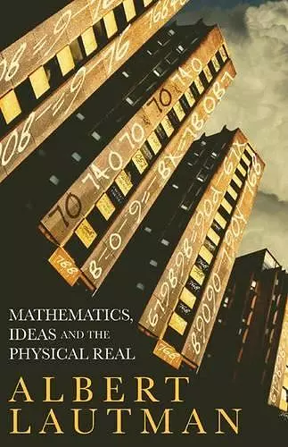 Mathematics, Ideas and the Physical Real cover