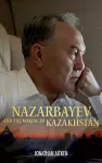 Nazarbayev and the Making of Kazakhstan cover