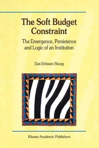 The Soft Budget Constraint — The Emergence, Persistence and Logic of an Institution cover