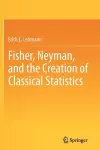 Fisher, Neyman, and the Creation of Classical Statistics cover