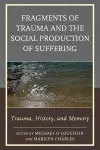 Fragments of Trauma and the Social Production of Suffering cover