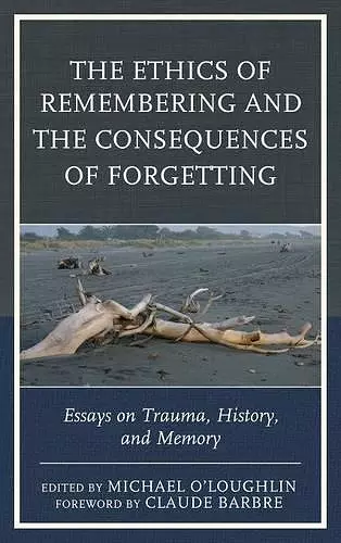 The Ethics of Remembering and the Consequences of Forgetting cover